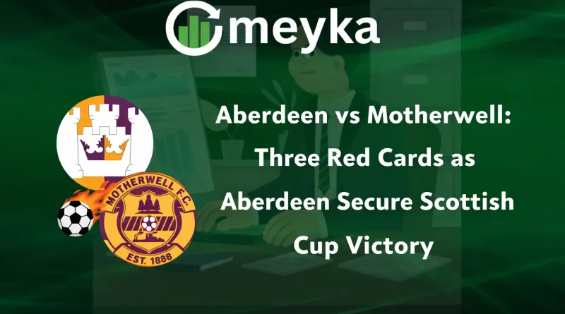 Aberdeen vs Motherwell: Three Red Cards as Aberdeen Secure Scottish Cup Victory