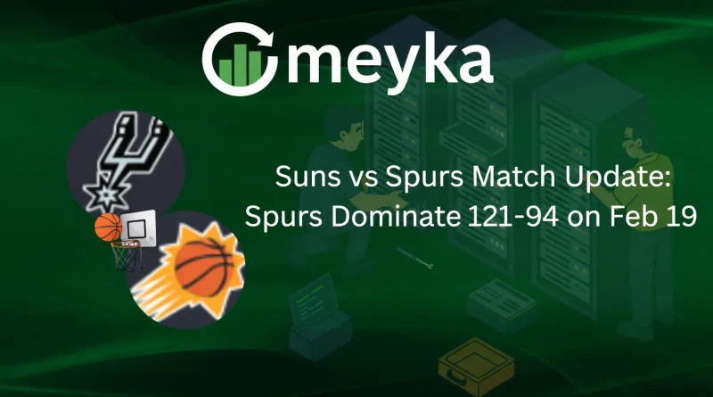 Suns vs Spurs Match Update: Spurs Dominate 121-94 on Feb 19