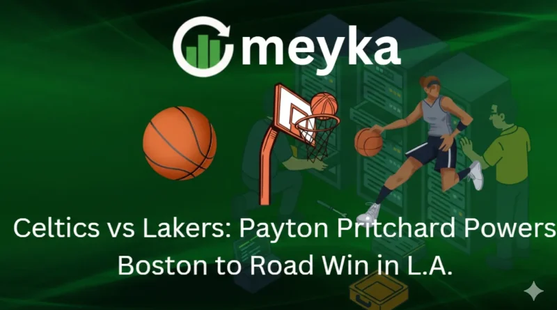 Celtics vs Lakers: Payton Pritchard Powers Boston to Road Win in L.A.