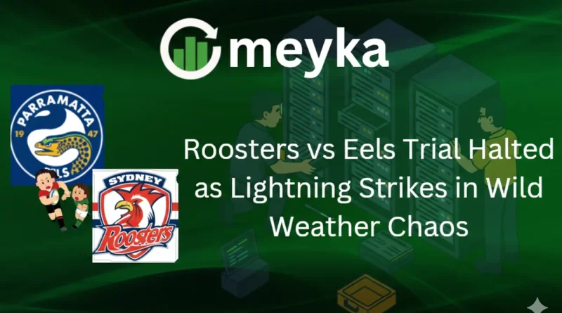 Roosters vs Eels Trial Halted as Lightning Strikes in Wild Weather Chaos