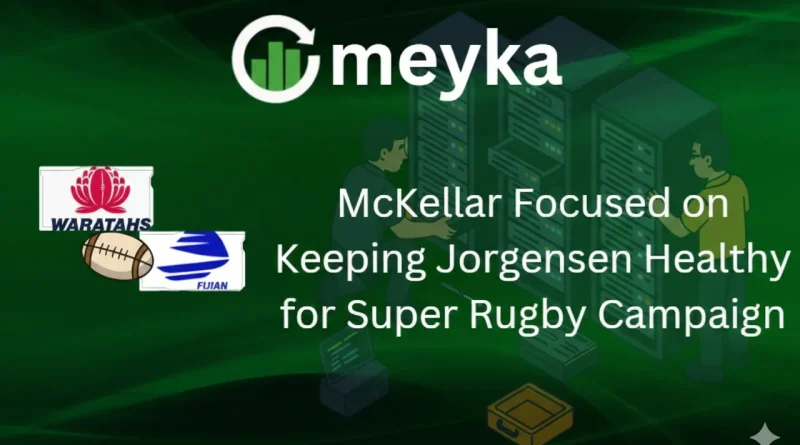 McKellar Focused on Keeping Jorgensen Healthy for Super Rugby Campaign