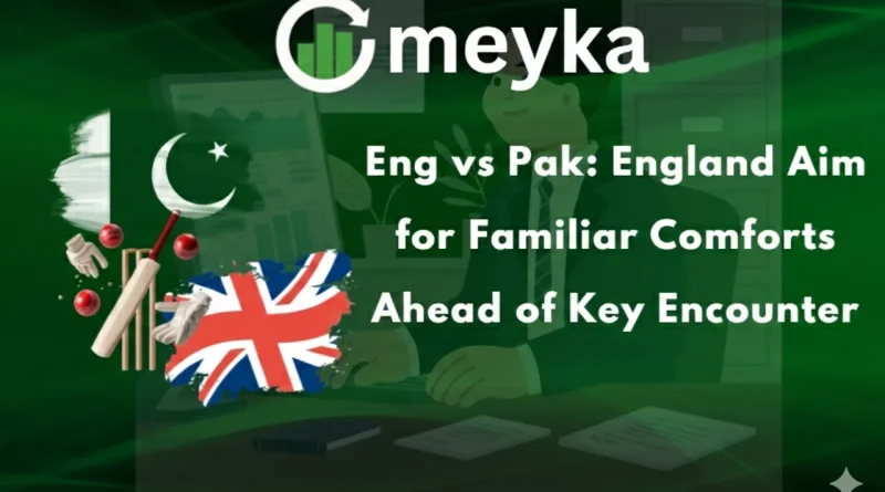Eng vs Pak: England Aim for Familiar Comforts Ahead of Key Encounter