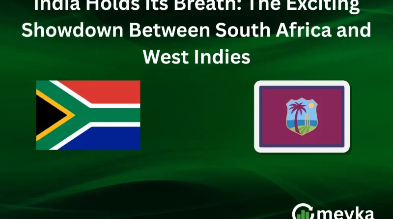 India Holds Its Breath: The Exciting Showdown Between South Africa and West Indies