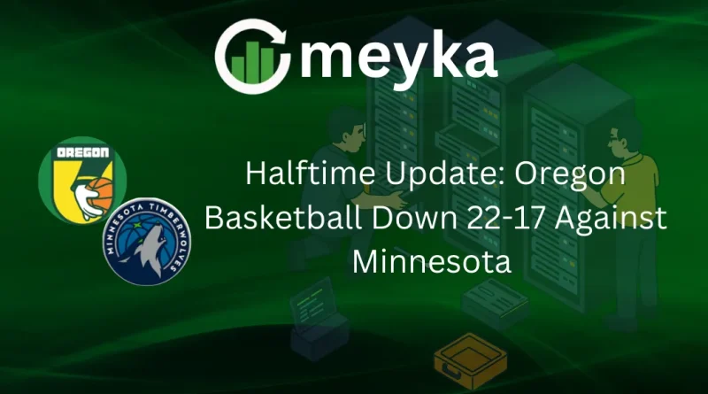 Halftime Update: Oregon Basketball Down 22-17 Against Minnesota