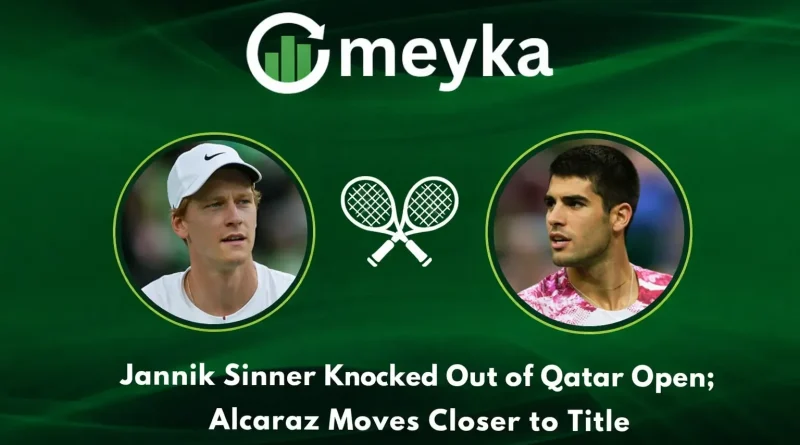 Jannik Sinner Knocked Out of Qatar Open; Alcaraz Moves Closer to Title