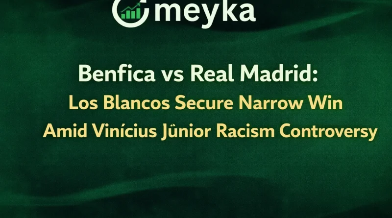 Benfica vs Real Madrid: Los Blancos Secure Narrow Win Amid Vinícius Júnior Racism Controversy