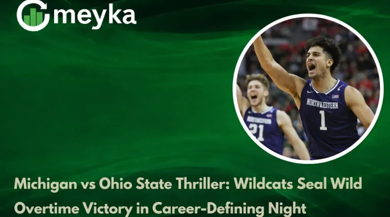 Michigan vs Ohio State Thriller: Wildcats Seal Wild Overtime Victory in Career-Defining Night