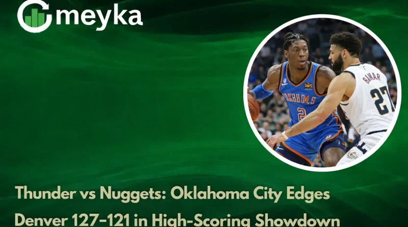Thunder vs Nuggets: Oklahoma City Edges Denver 127-121 in High-Scoring Showdown