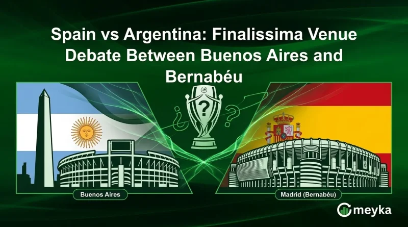 Spain vs Argentina: Finalissima Venue Debate Between Buenos Aires and Bernabéu