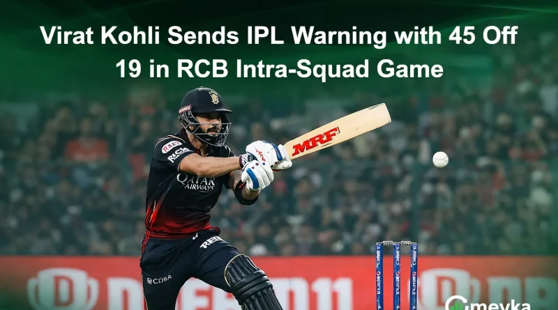 Virat Kohli Sends IPL Warning with 45 Off 19 in RCB Intra-Squad Game