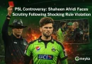 PSL Controversy: Shaheen Afridi Faces Scrutiny Following Shocking Rule Violation