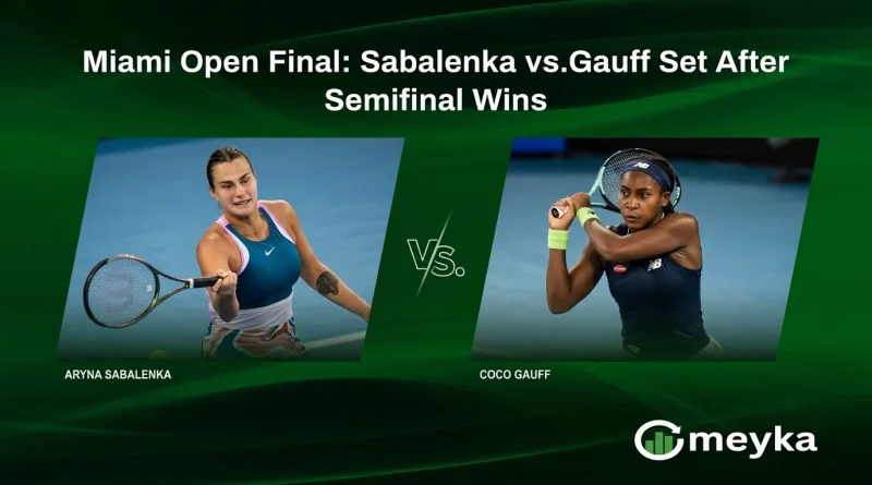 Miami Open Final: Sabalenka vs.Gauff Set After Semifinal Wins
