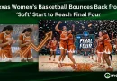 Texas Women’s Basketball Bounces Back from ‘Soft’ Start to Reach Final Four