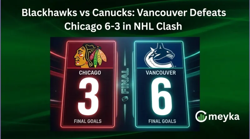 Blackhawks vs Canucks: Vancouver Defeats Chicago 6-3 in NHL Clash