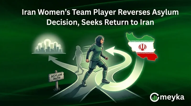 Iran Women’s Team Player Reverses Asylum Decision, Seeks Return to Iran