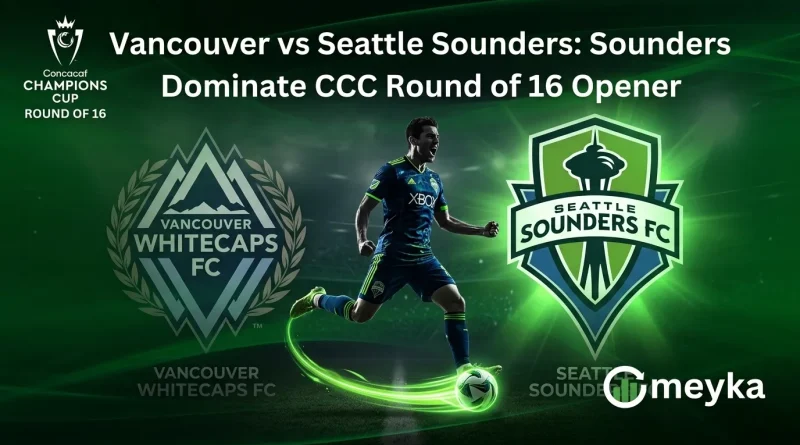 Vancouver vs Seattle Sounders: Sounders Dominate CCC Round of 16 Opener