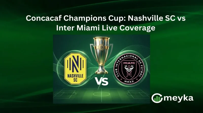 Concacaf Champions Cup: Nashville SC vs Inter Miami Live Coverage