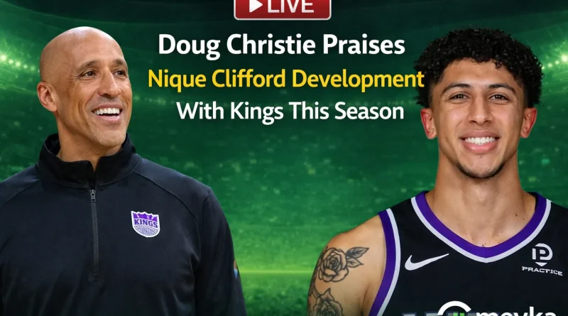Doug Christie Praises Nique Clifford Development With Kings This Season
