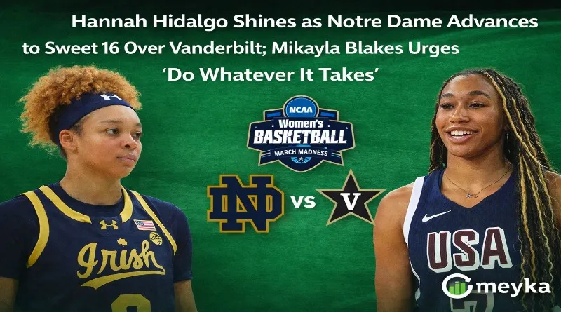 Hannah Hidalgo Shines as Notre Dame Advances to Sweet 16 Over Vanderbilt; Mikayla Blakes Urges ‘Do Whatever It Takes’