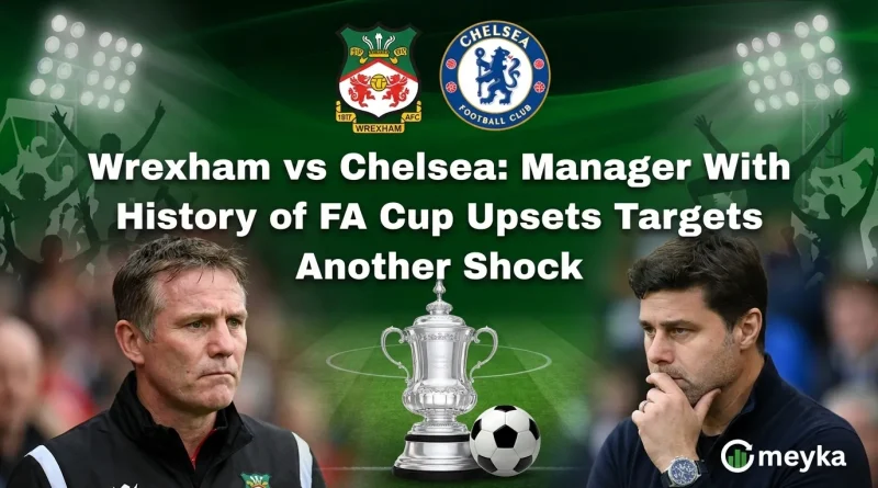 Wrexham vs Chelsea: Manager With History of FA Cup Upsets Targets Another Shock