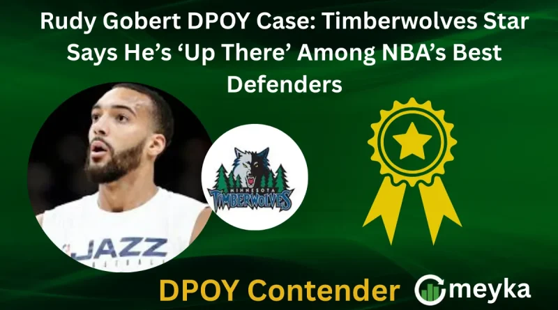 Rudy Gobert DPOY Case: Timberwolves Star Says He’s ‘Up There’ Among NBA’s Best Defenders