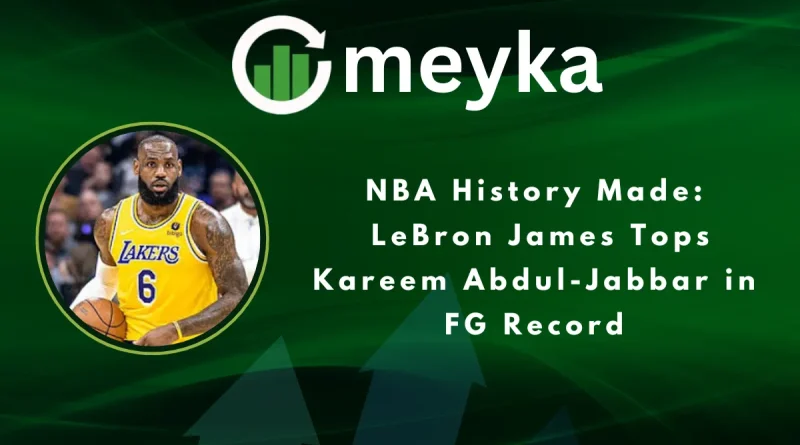 NBA History Made: LeBron James Tops Kareem Abdul-Jabbar in FG Record