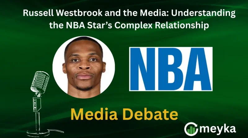 Russell Westbrook and the Media: Understanding the NBA Star’s Complex Relationship