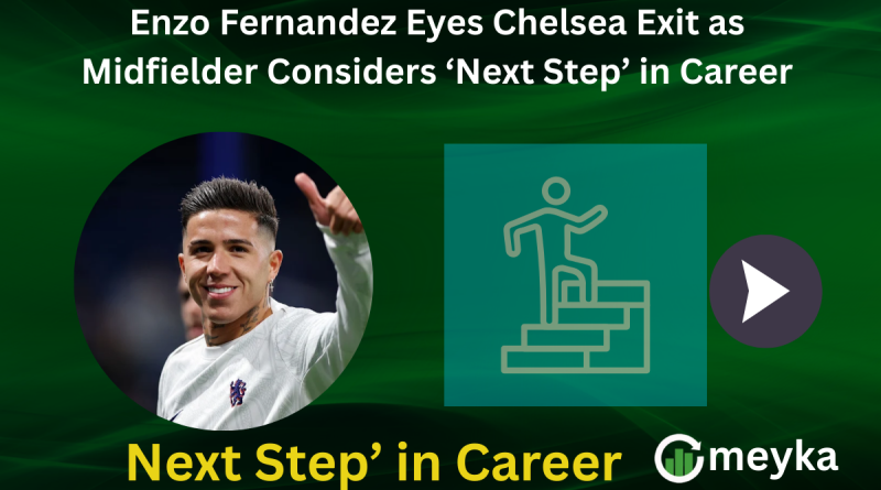 Enzo Fernandez Eyes Chelsea Exit as Midfielder Considers ‘Next Step’ in Career