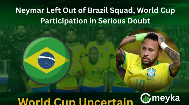 Neymar Left Out of Brazil Squad, World Cup Participation in Serious Doubt