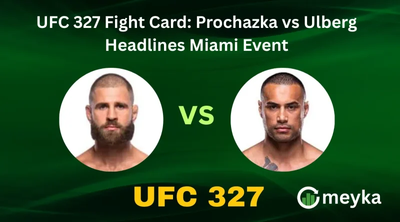 UFC 327 Fight Card: Prochazka vs Ulberg Headlines Miami Event