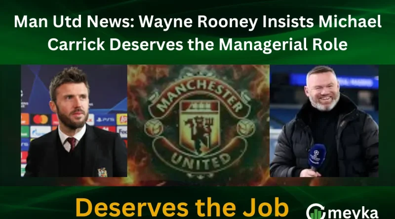Man Utd News: Wayne Rooney Insists Michael Carrick Deserves the Managerial Role