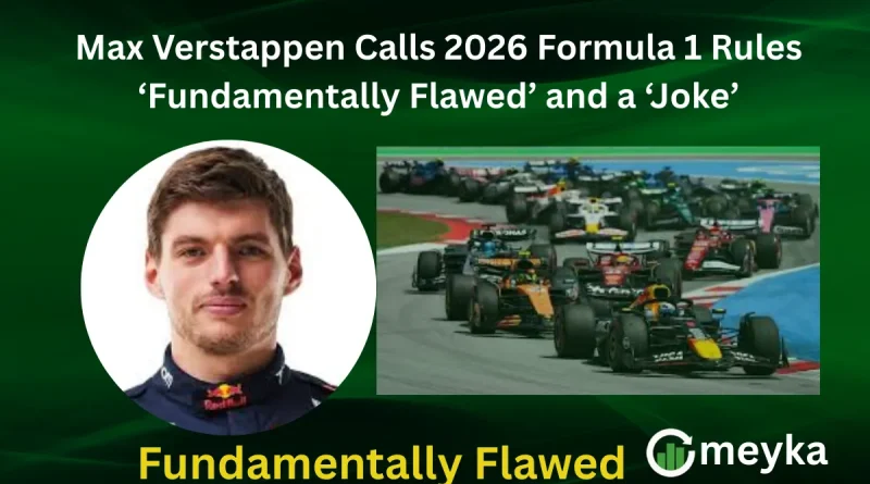 Max Verstappen Calls 2026 Formula 1 Rules ‘Fundamentally Flawed’ and a ‘Joke’
