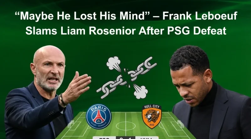 “Maybe He Lost His Mind” – Frank Leboeuf Slams Liam Rosenior After PSG Defeat