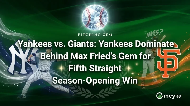 Yankees vs Giants: Yankees Dominate Behind Max Fried’s Gem for Fifth Straight Season-Opening Win