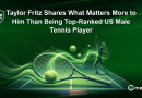Taylor Fritz Shares What Matters More to Him Than Being Top-Ranked US Male Tennis Player