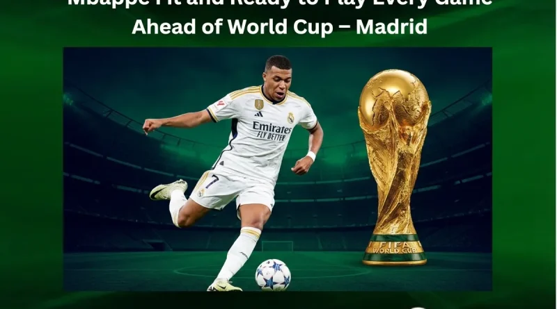Mbappe Fit and Ready to Play Every Game Ahead of World Cup – Madrid