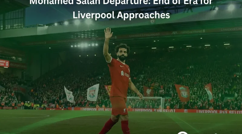 Mohamed Salah Departure: End of Era for Liverpool Approaches