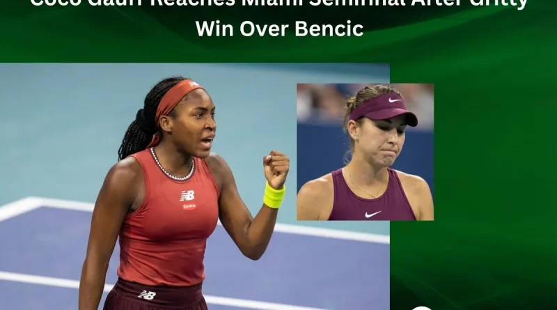 Coco Gauff Reaches Miami Semifinal After Gritty Win Over Bencic