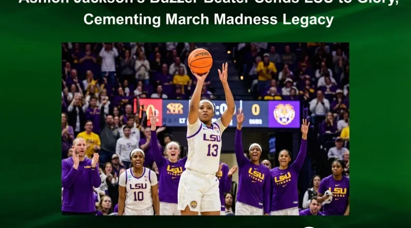 Ashlon Jackson’s Buzzer-Beater Sends LSU to Glory, Cementing March Madness Legacy