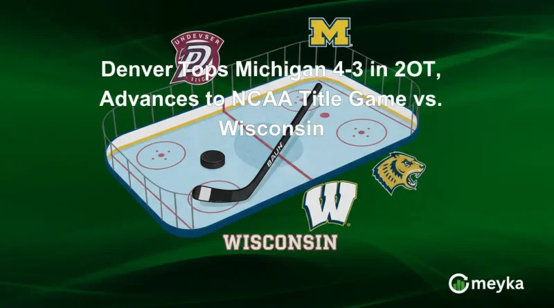 Denver Tops Michigan 4-3 in 2OT, Advances to NCAA Title Game vs. Wisconsin