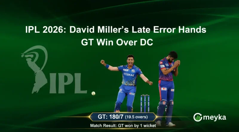 IPL 2026: David Miller’s Late Error Hands GT Win Over DC