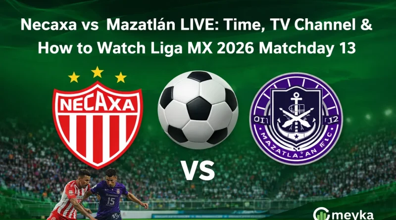 Necaxa vs Mazatlán LIVE: Time, TV Channel & How to Watch Liga MX 2026 Matchday 13