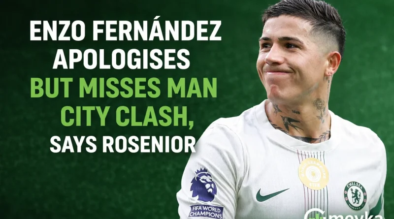 Enzo Fernández Apologises but Misses Man City Clash, Says Rosenior