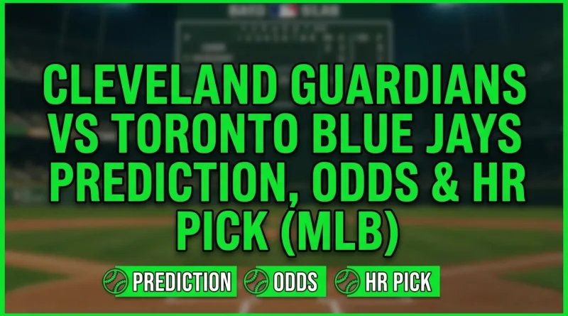 Cleveland Guardians vs Toronto Blue Jays Prediction, Odds & HR Pick (MLB)