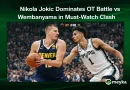 Nikola Jokic Dominates OT Battle vs Wembanyama in Must-Watch Clash
