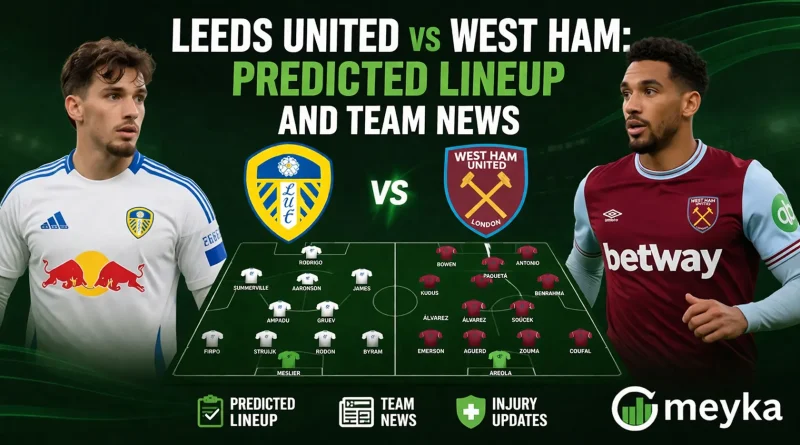 Leeds United vs West Ham Predicted Lineup and Team News