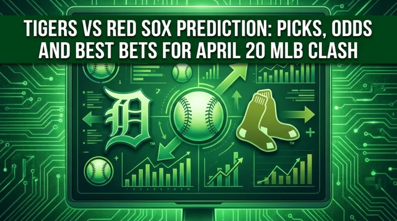 Tigers vs Red Sox prediction: Picks, odds and best bets for April 20 MLB clash