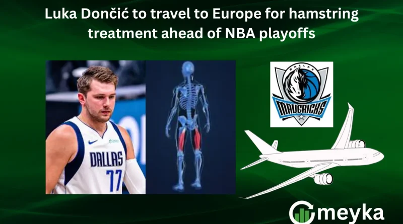 Luka Dončić to travel to Europe for hamstring treatment ahead of NBA playoffs