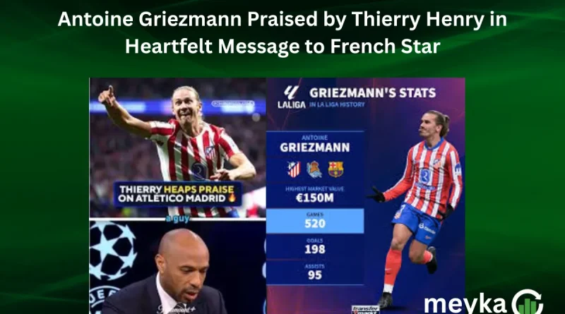 Antoine Griezmann Praised by Thierry Henry in Heartfelt Message to French Star