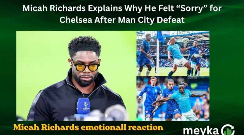 Micah Richards Explains Why He Felt “Sorry” for Chelsea After Man City Defeat
